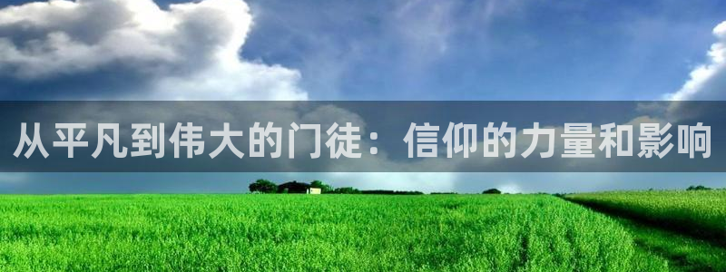 尊龙时凯体育注册代理：从平凡到伟大的门徒：信仰的力量和影响