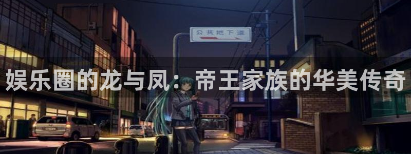 佛山市南海尊龙时凯机电仪器有限公司：娱乐圈的龙与凤：帝王家族的华美传奇